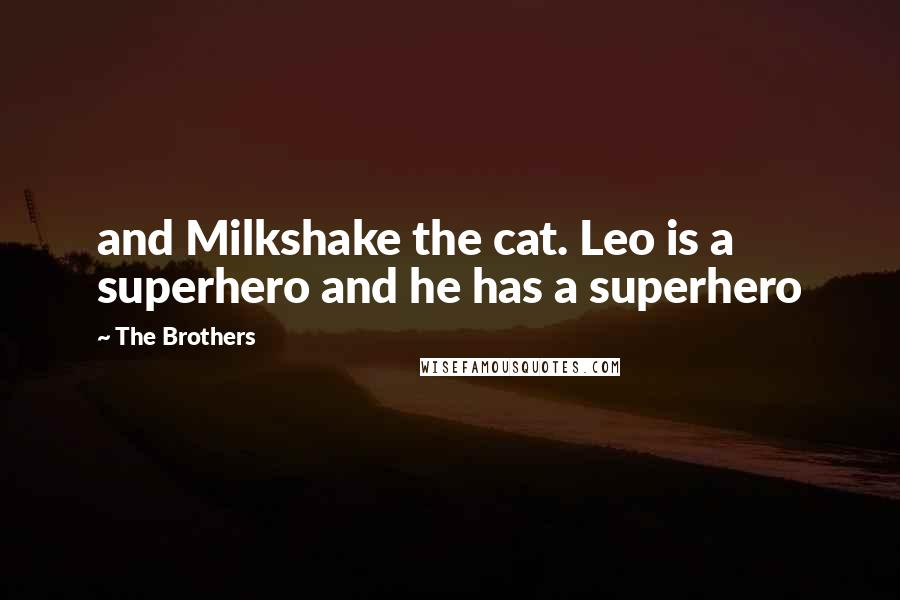 The Brothers Quotes: and Milkshake the cat. Leo is a superhero and he has a superhero