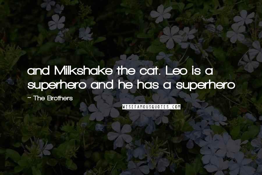 The Brothers Quotes: and Milkshake the cat. Leo is a superhero and he has a superhero