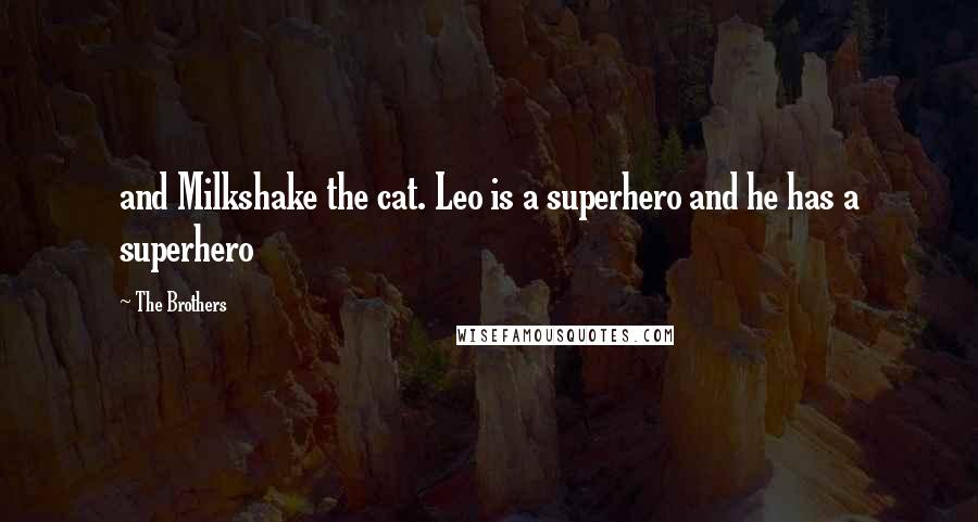 The Brothers Quotes: and Milkshake the cat. Leo is a superhero and he has a superhero