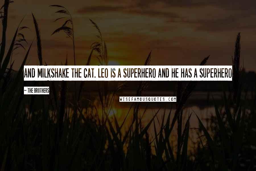 The Brothers Quotes: and Milkshake the cat. Leo is a superhero and he has a superhero