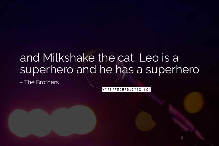 The Brothers Quotes: and Milkshake the cat. Leo is a superhero and he has a superhero