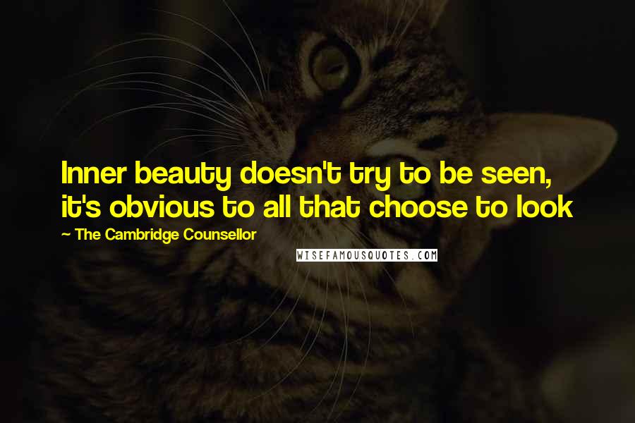 The Cambridge Counsellor Quotes: Inner beauty doesn't try to be seen, it's obvious to all that choose to look