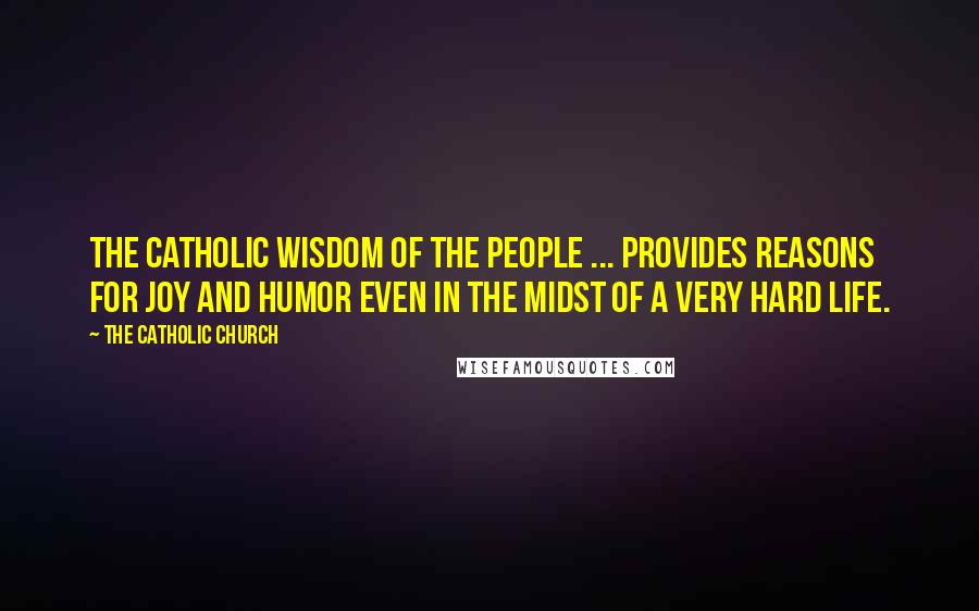 The Catholic Church Quotes: The Catholic wisdom of the people ... provides reasons for joy and humor even in the midst of a very hard life.