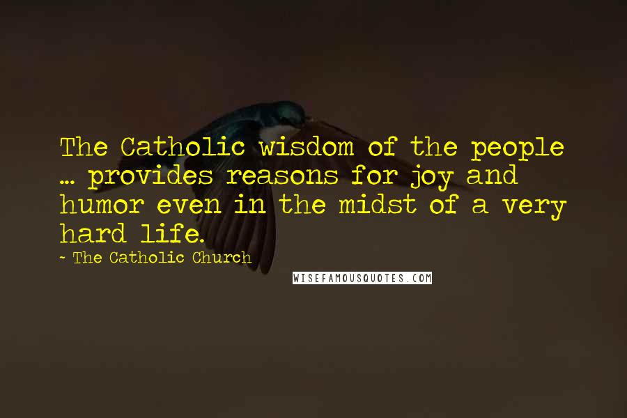 The Catholic Church Quotes: The Catholic wisdom of the people ... provides reasons for joy and humor even in the midst of a very hard life.
