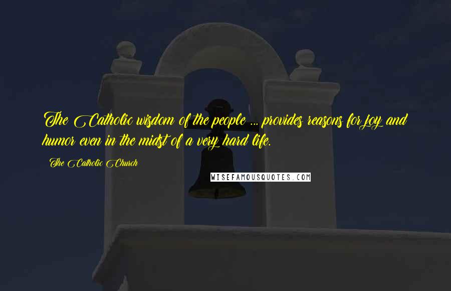 The Catholic Church Quotes: The Catholic wisdom of the people ... provides reasons for joy and humor even in the midst of a very hard life.