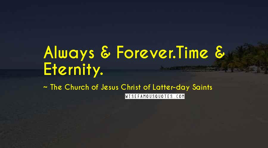 The Church Of Jesus Christ Of Latter-day Saints Quotes: Always & Forever.Time & Eternity.