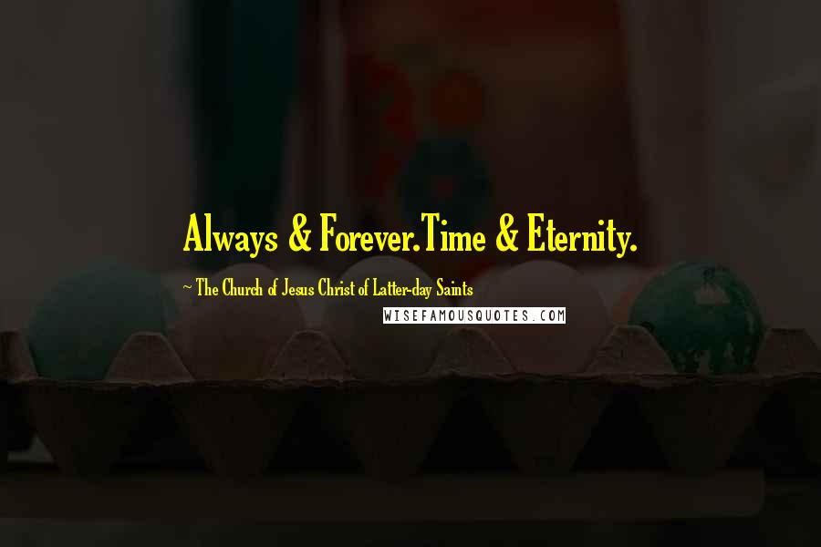 The Church Of Jesus Christ Of Latter-day Saints Quotes: Always & Forever.Time & Eternity.