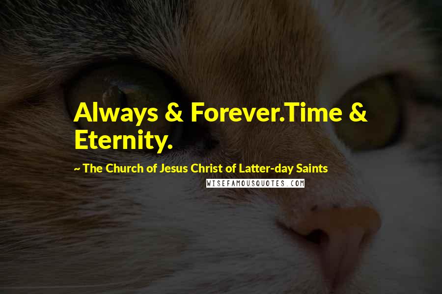The Church Of Jesus Christ Of Latter-day Saints Quotes: Always & Forever.Time & Eternity.