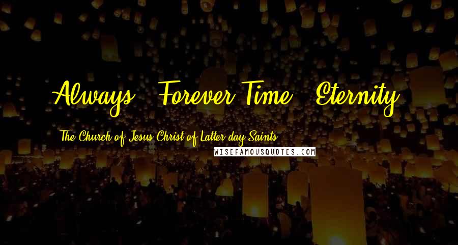 The Church Of Jesus Christ Of Latter-day Saints Quotes: Always & Forever.Time & Eternity.