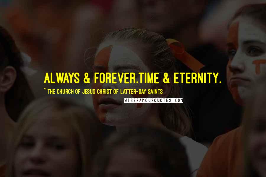 The Church Of Jesus Christ Of Latter-day Saints Quotes: Always & Forever.Time & Eternity.