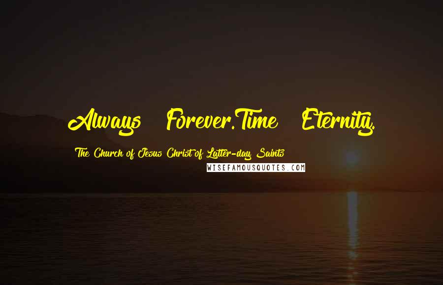 The Church Of Jesus Christ Of Latter-day Saints Quotes: Always & Forever.Time & Eternity.