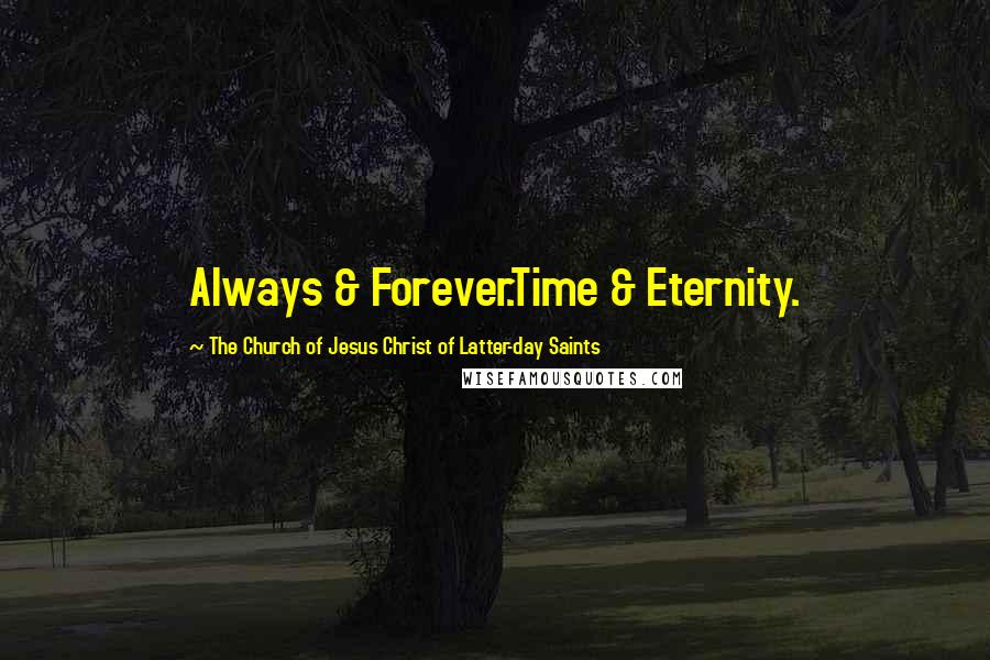 The Church Of Jesus Christ Of Latter-day Saints Quotes: Always & Forever.Time & Eternity.
