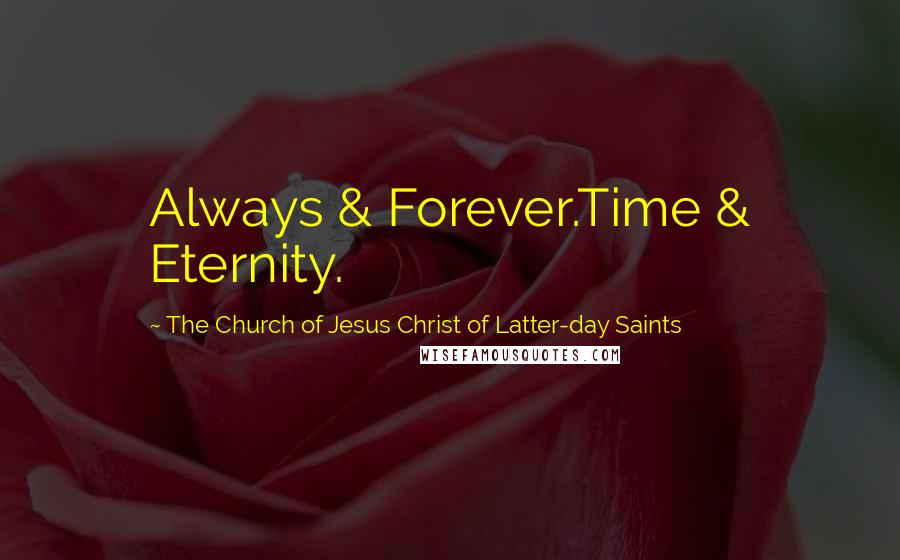The Church Of Jesus Christ Of Latter-day Saints Quotes: Always & Forever.Time & Eternity.