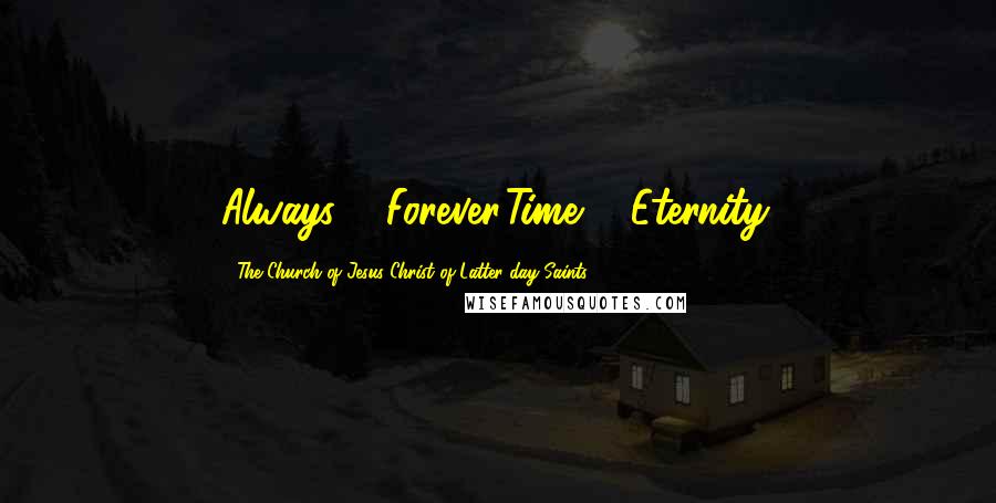 The Church Of Jesus Christ Of Latter-day Saints Quotes: Always & Forever.Time & Eternity.