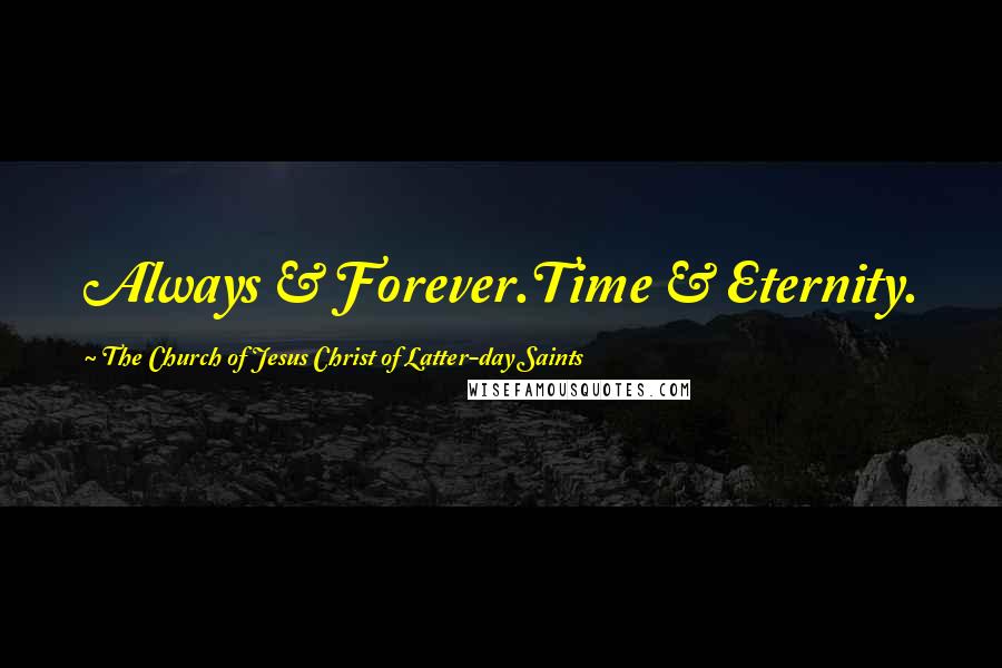 The Church Of Jesus Christ Of Latter-day Saints Quotes: Always & Forever.Time & Eternity.
