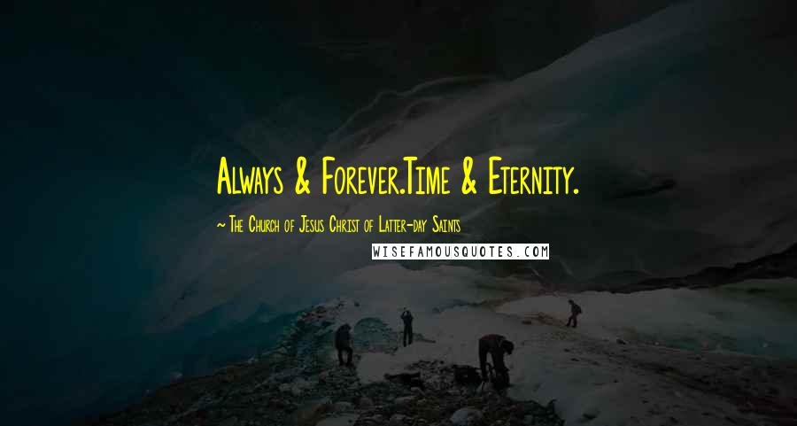 The Church Of Jesus Christ Of Latter-day Saints Quotes: Always & Forever.Time & Eternity.