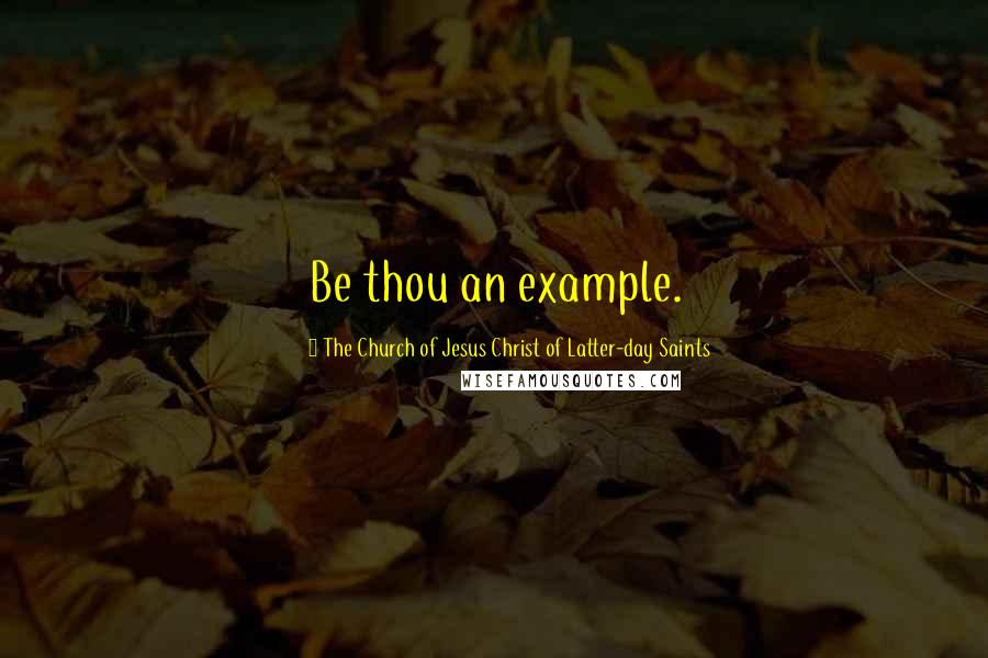 The Church Of Jesus Christ Of Latter-day Saints Quotes: Be thou an example.