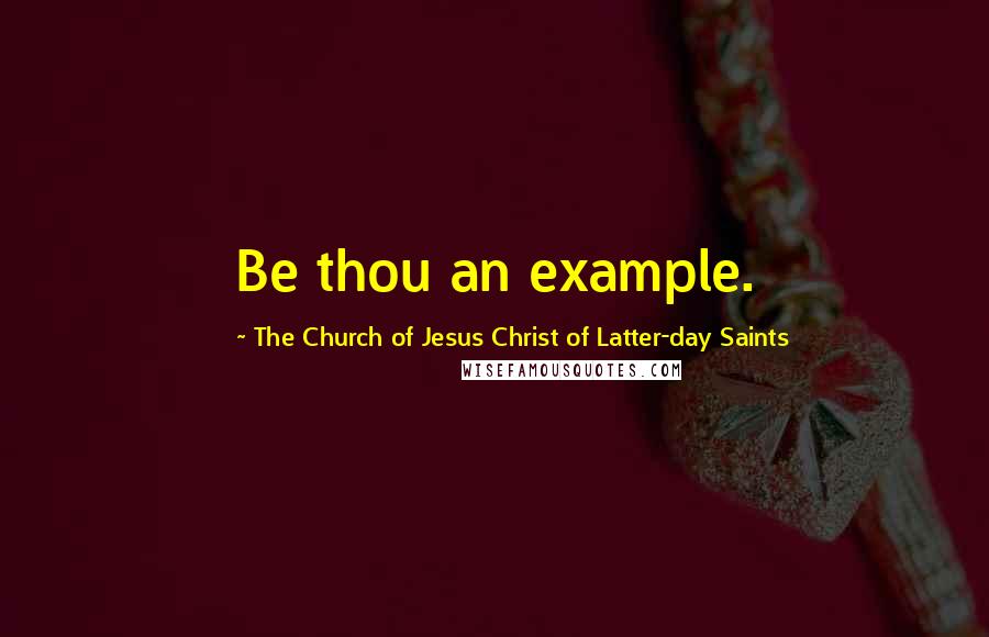 The Church Of Jesus Christ Of Latter-day Saints Quotes: Be thou an example.