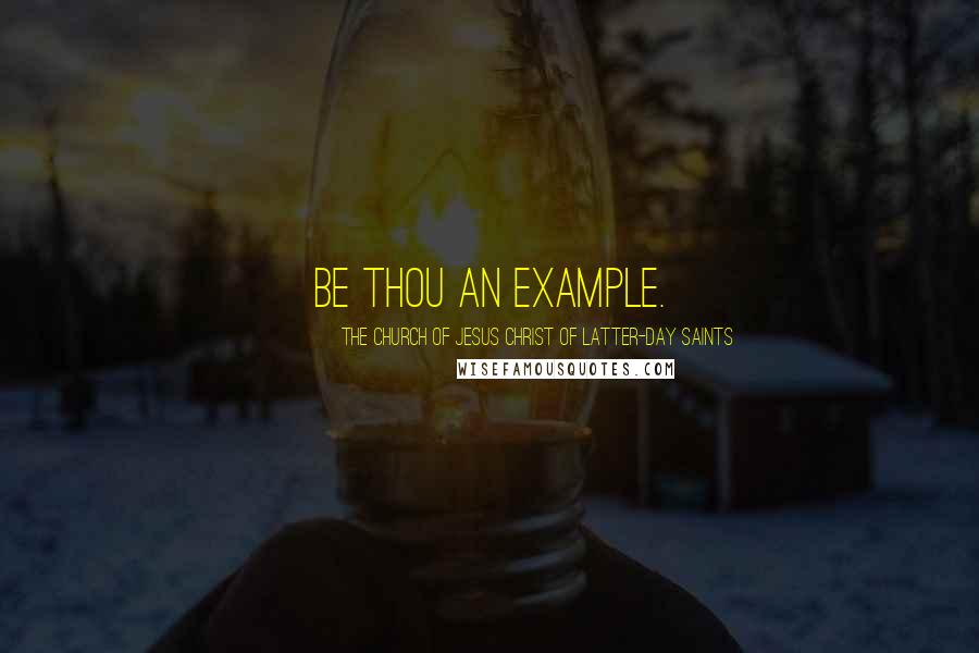 The Church Of Jesus Christ Of Latter-day Saints Quotes: Be thou an example.