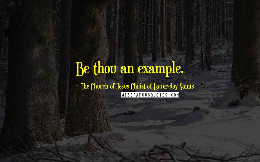 The Church Of Jesus Christ Of Latter-day Saints Quotes: Be thou an example.