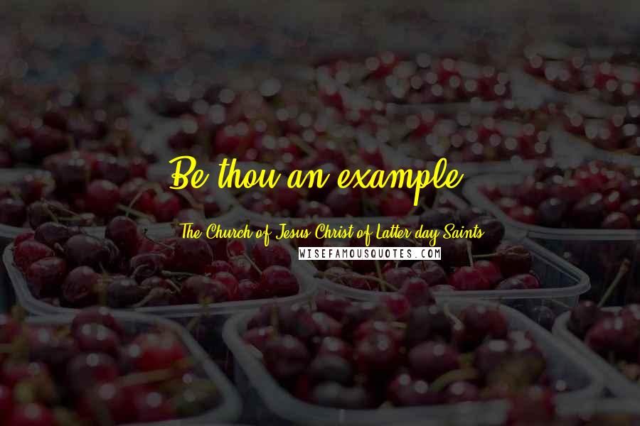 The Church Of Jesus Christ Of Latter-day Saints Quotes: Be thou an example.