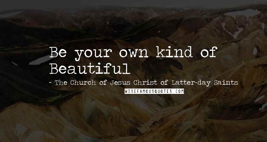 The Church Of Jesus Christ Of Latter-day Saints Quotes: Be your own kind of Beautiful