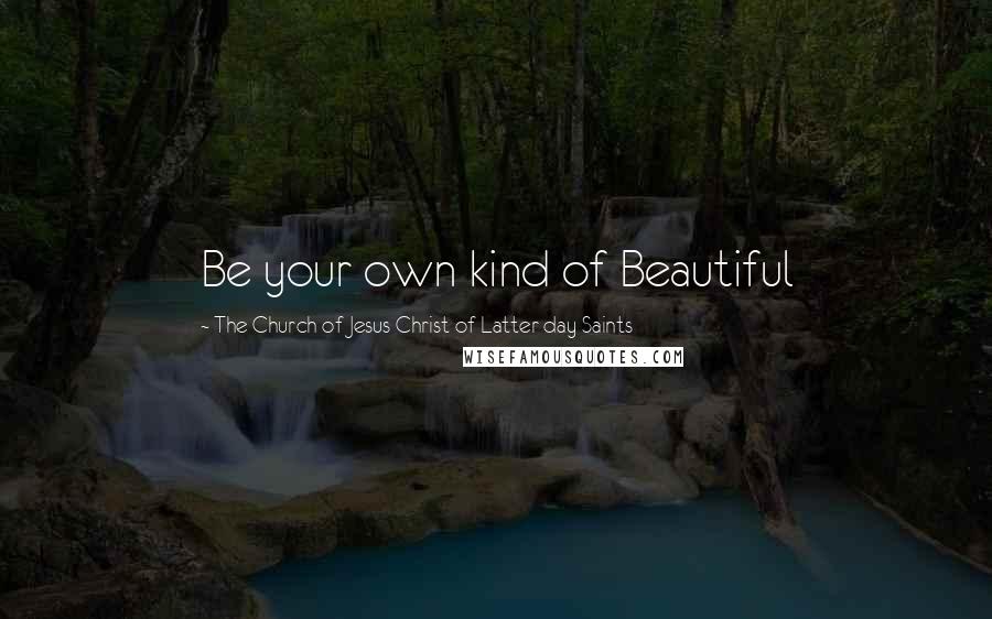 The Church Of Jesus Christ Of Latter-day Saints Quotes: Be your own kind of Beautiful