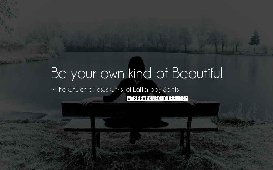 The Church Of Jesus Christ Of Latter-day Saints Quotes: Be your own kind of Beautiful