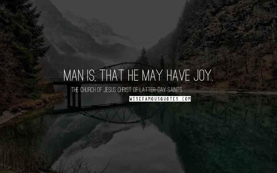 The Church Of Jesus Christ Of Latter-day Saints Quotes: Man is, that he may have Joy.