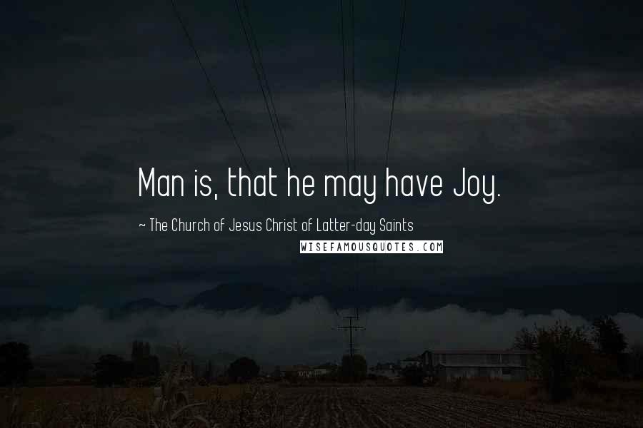 The Church Of Jesus Christ Of Latter-day Saints Quotes: Man is, that he may have Joy.