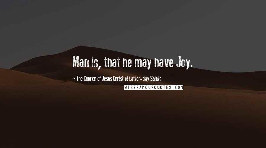 The Church Of Jesus Christ Of Latter-day Saints Quotes: Man is, that he may have Joy.