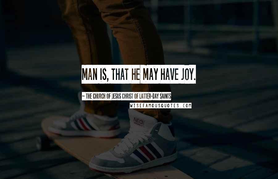 The Church Of Jesus Christ Of Latter-day Saints Quotes: Man is, that he may have Joy.