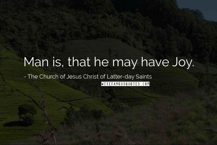 The Church Of Jesus Christ Of Latter-day Saints Quotes: Man is, that he may have Joy.