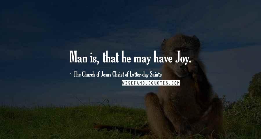 The Church Of Jesus Christ Of Latter-day Saints Quotes: Man is, that he may have Joy.