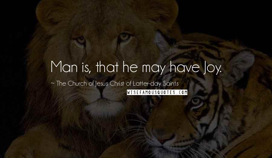 The Church Of Jesus Christ Of Latter-day Saints Quotes: Man is, that he may have Joy.