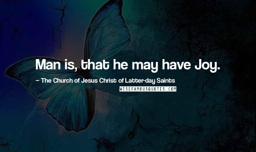 The Church Of Jesus Christ Of Latter-day Saints Quotes: Man is, that he may have Joy.