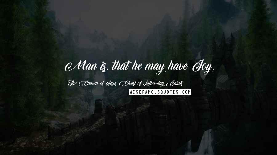 The Church Of Jesus Christ Of Latter-day Saints Quotes: Man is, that he may have Joy.