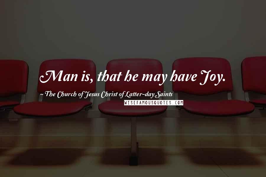 The Church Of Jesus Christ Of Latter-day Saints Quotes: Man is, that he may have Joy.