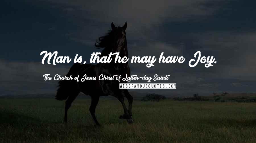 The Church Of Jesus Christ Of Latter-day Saints Quotes: Man is, that he may have Joy.