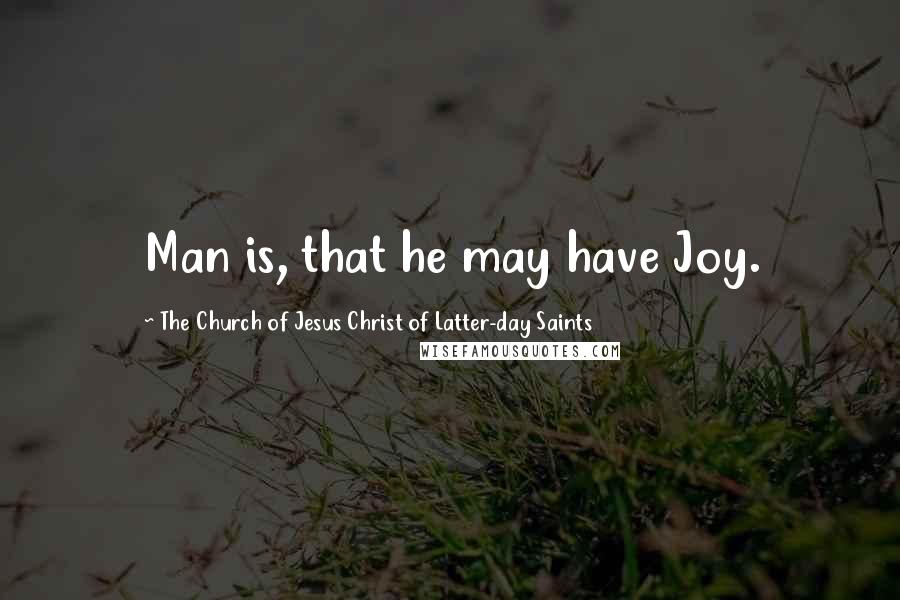 The Church Of Jesus Christ Of Latter-day Saints Quotes: Man is, that he may have Joy.