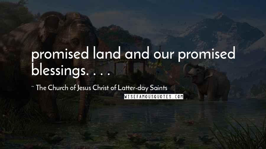 The Church Of Jesus Christ Of Latter-day Saints Quotes: promised land and our promised blessings. . . .