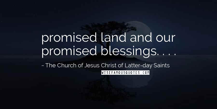 The Church Of Jesus Christ Of Latter-day Saints Quotes: promised land and our promised blessings. . . .