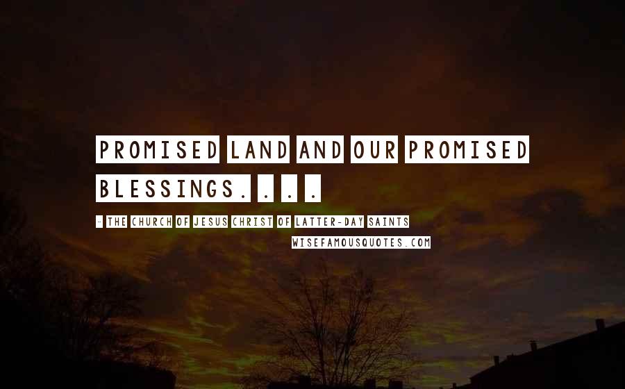 The Church Of Jesus Christ Of Latter-day Saints Quotes: promised land and our promised blessings. . . .