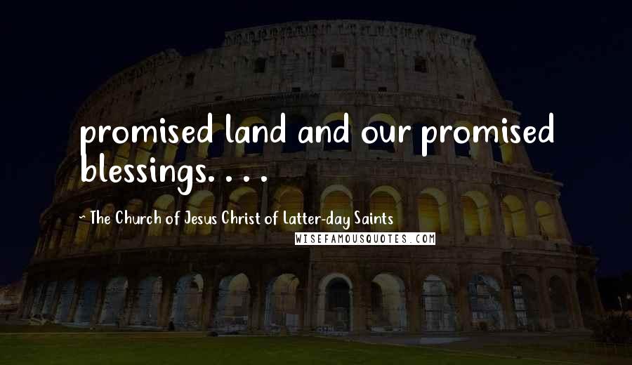 The Church Of Jesus Christ Of Latter-day Saints Quotes: promised land and our promised blessings. . . .