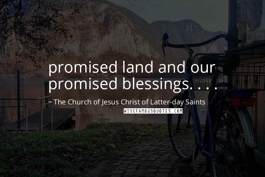 The Church Of Jesus Christ Of Latter-day Saints Quotes: promised land and our promised blessings. . . .