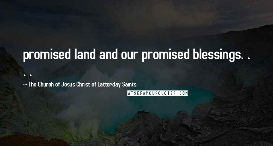 The Church Of Jesus Christ Of Latter-day Saints Quotes: promised land and our promised blessings. . . .