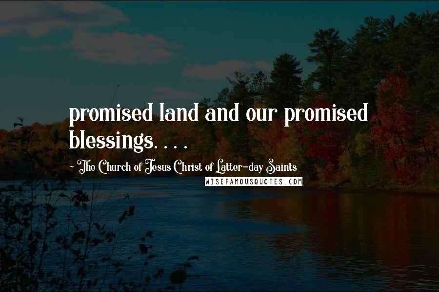 The Church Of Jesus Christ Of Latter-day Saints Quotes: promised land and our promised blessings. . . .