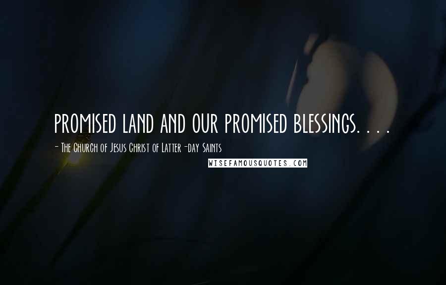 The Church Of Jesus Christ Of Latter-day Saints Quotes: promised land and our promised blessings. . . .