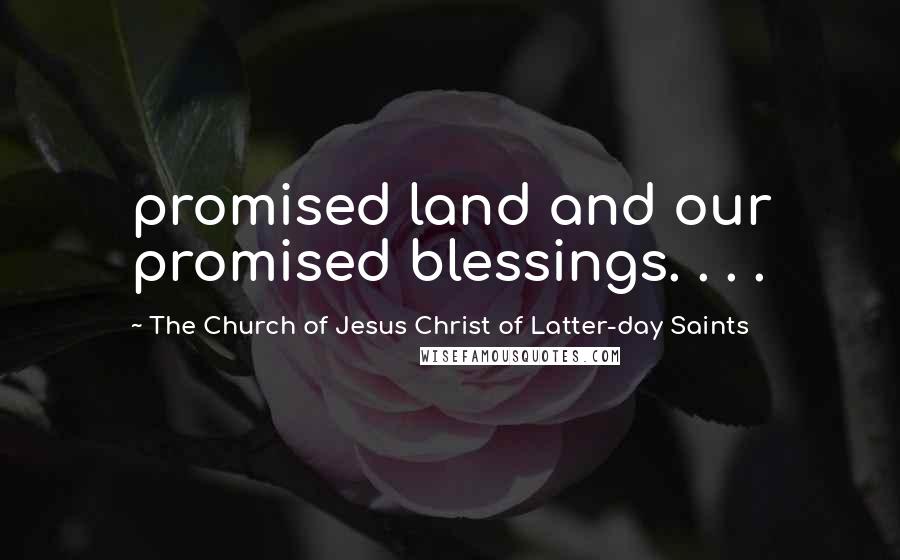 The Church Of Jesus Christ Of Latter-day Saints Quotes: promised land and our promised blessings. . . .