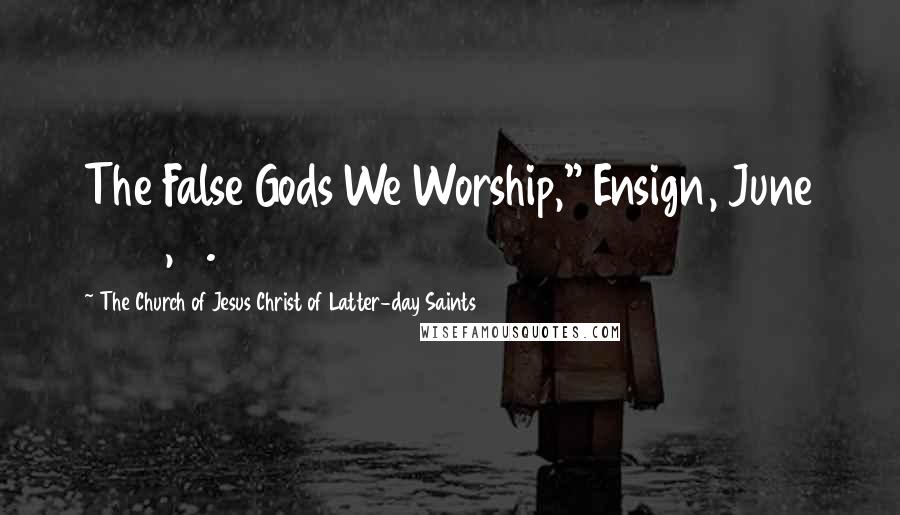 The Church Of Jesus Christ Of Latter-day Saints Quotes: The False Gods We Worship," Ensign, June 1976, 3.